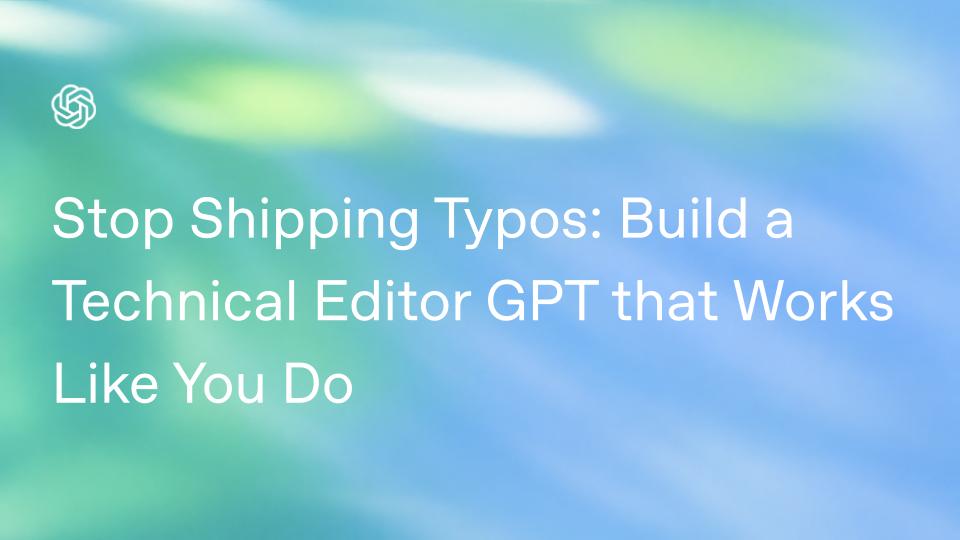 Stop Shipping Typos: Build a Technical Editor GPT That Works Like You Do