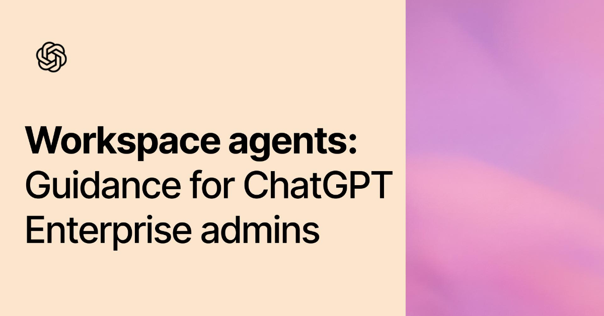 Workspace Agents: Guidance for ChatGPT Enterprise Admins