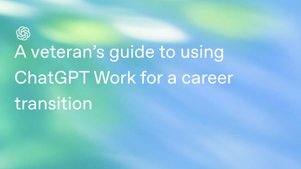 A veteran's guide to using ChatGPT Work for a career transition