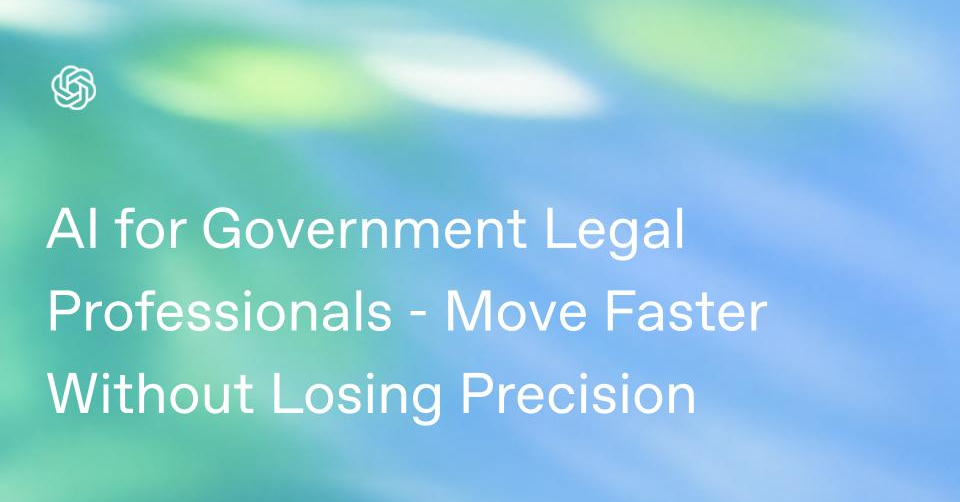 AI for Government Legal Professionals - Move Faster Without Losing Precision