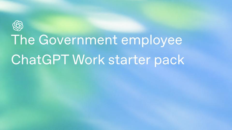 The Government Employee’s ChatGPT Work Starter Pack
