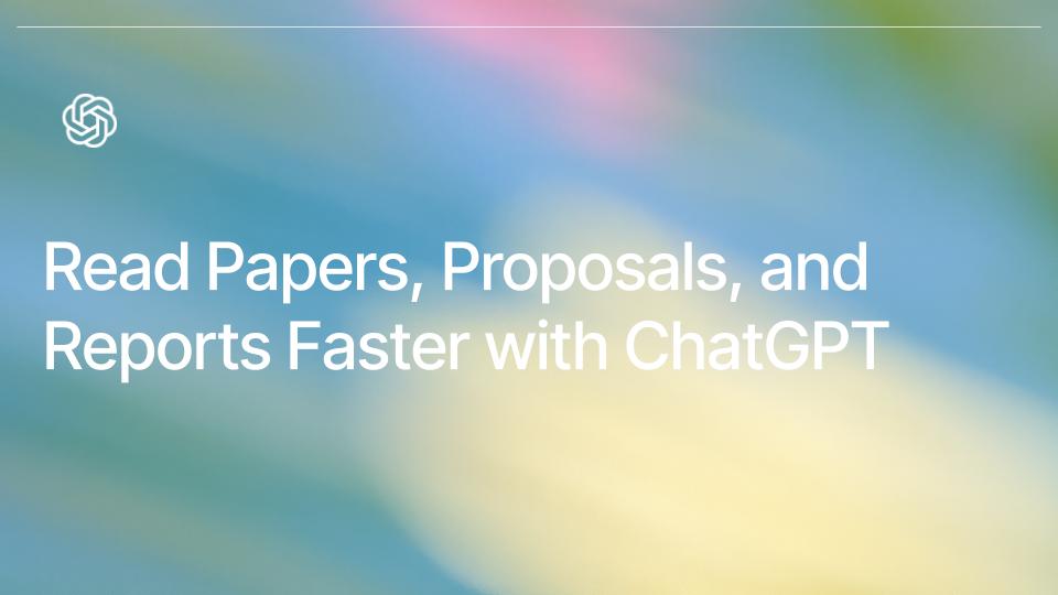 Read Papers, Proposals, and Reports Faster with ChatGPT