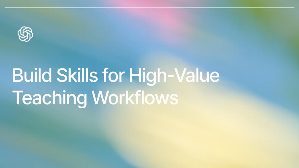 Build Skills for High-Value Teaching Workflows