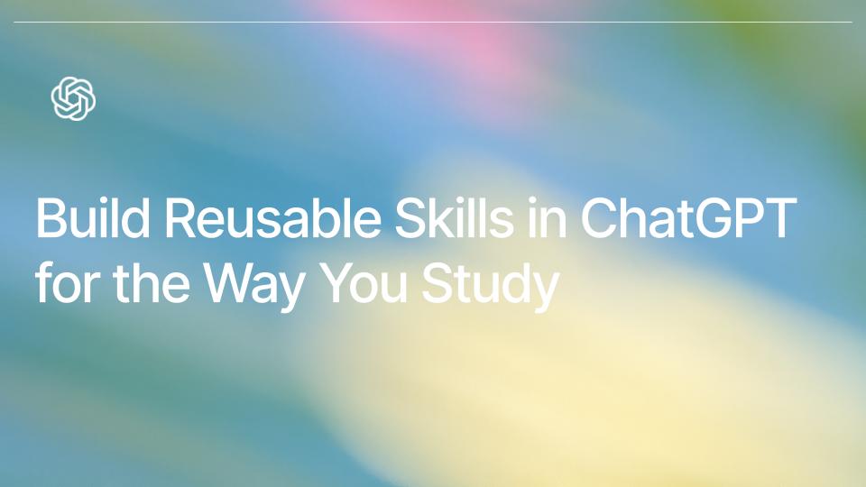 Build Reusable Skills for the Way You Study