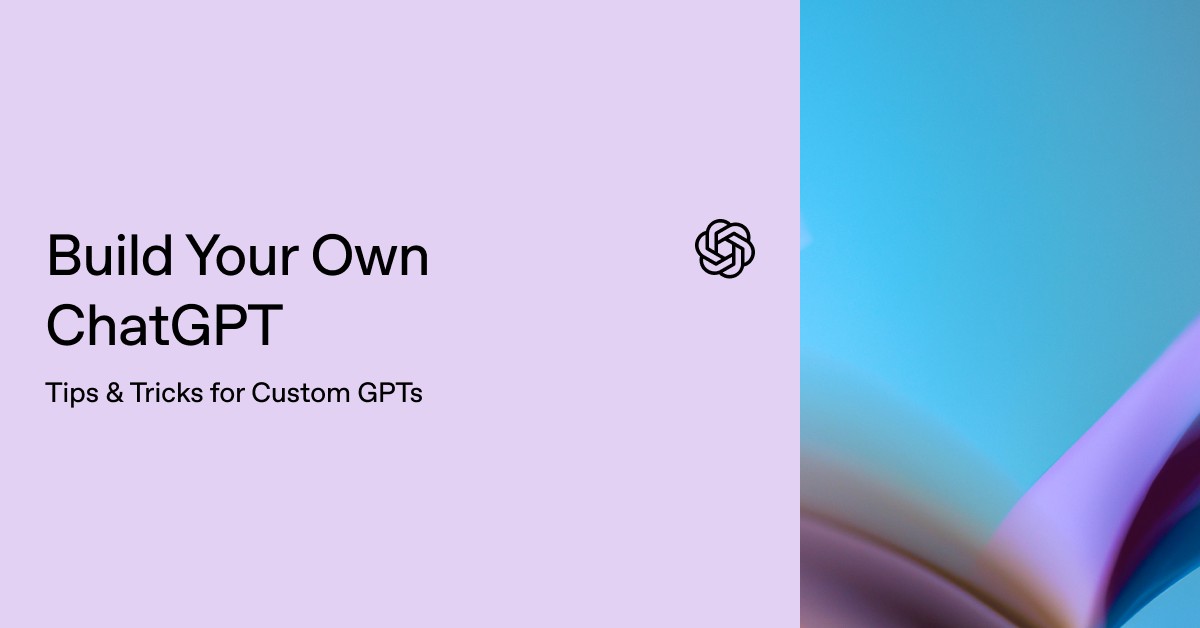 Build Your Own ChatGPT: Tips & Tricks for Custom GPTs