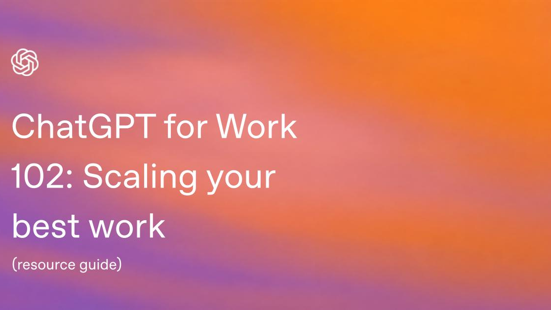 ChatGPT 102: Webinar Resource Guide