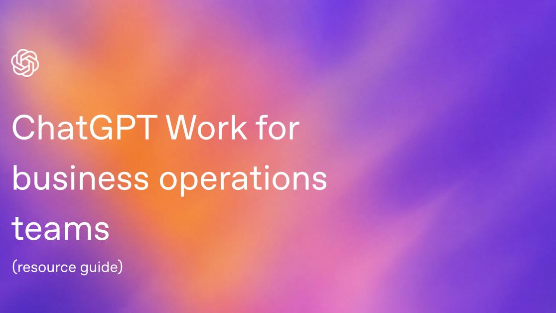 ChatGPT Work for business operations teams: Webinar Resource Guide