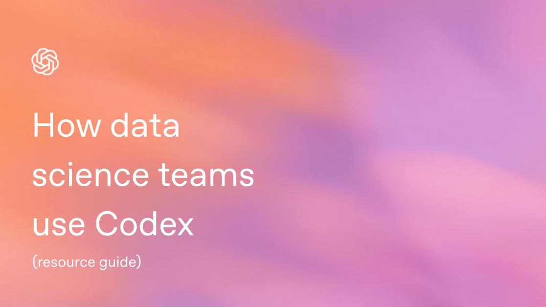 How data science teams use Codex: Webinar resource guide