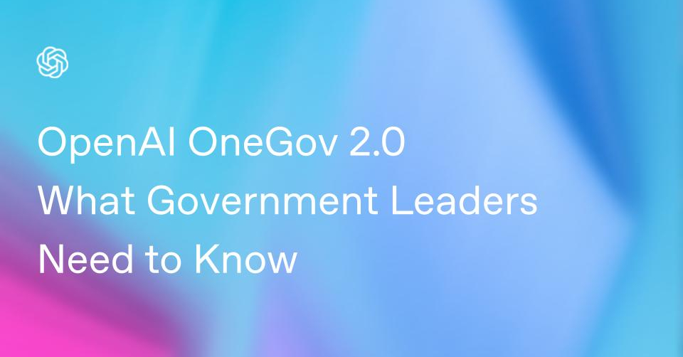 OpenAI OneGov 2.0: What Government Leaders Need to Know
