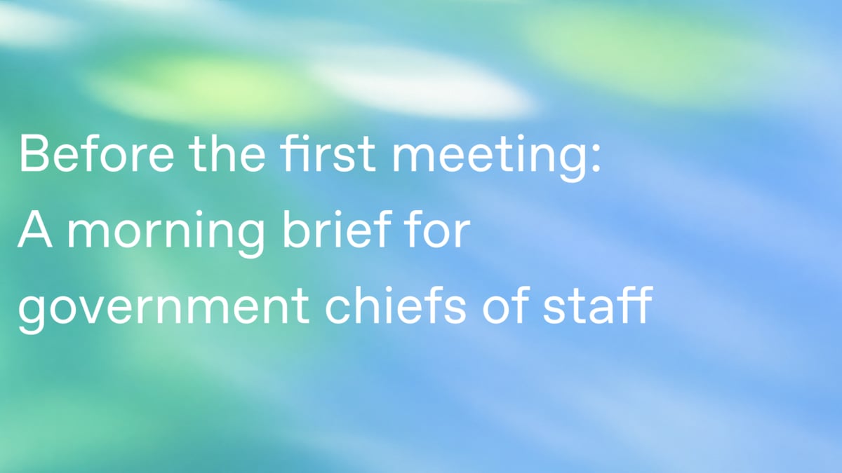 Before the first meeting: A morning brief for government chiefs of staff
