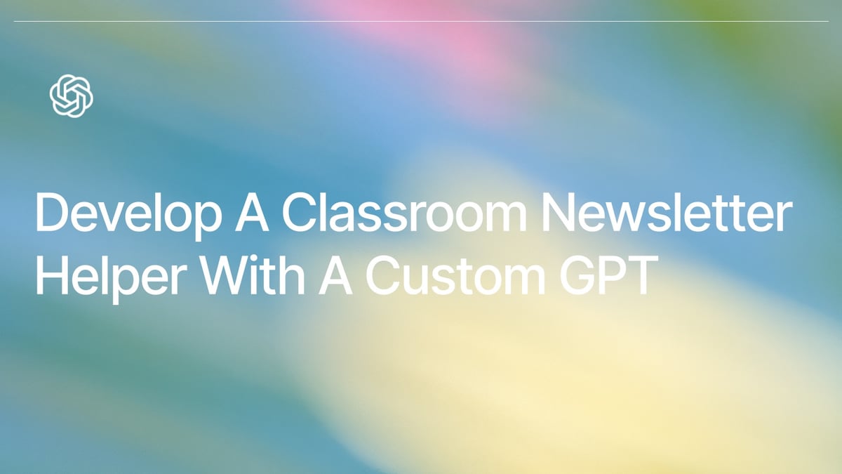 Develop A Classroom Newsletter Helper With A Custom GPT