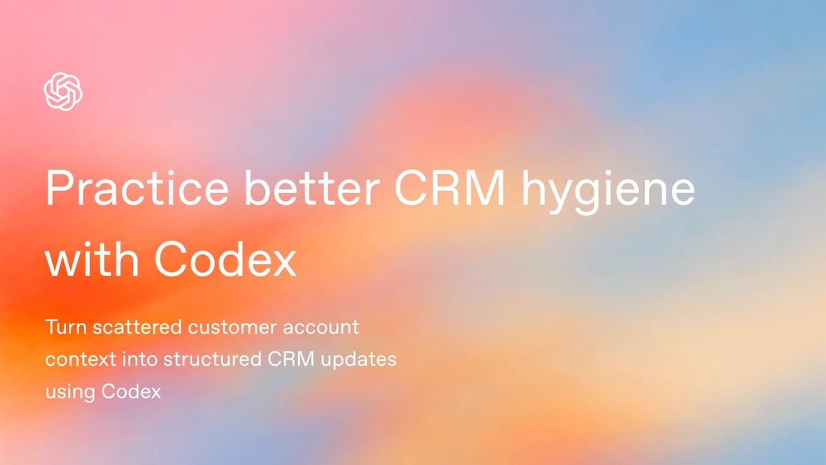 Practice better CRM hygiene with Codex