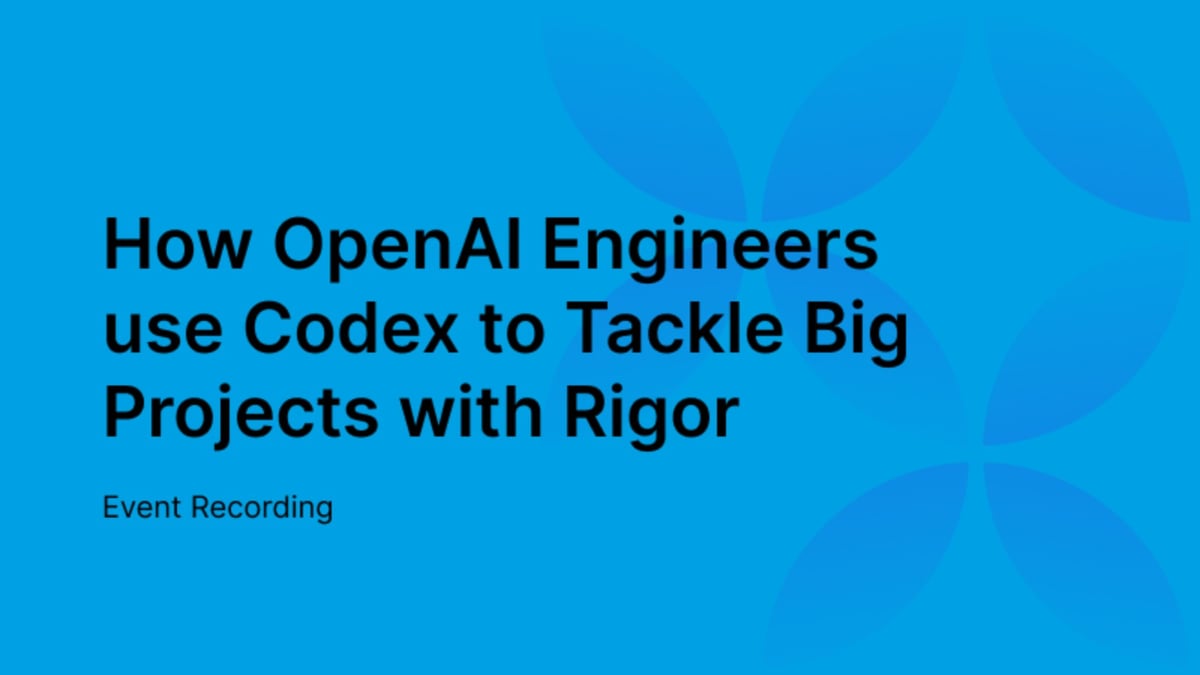 How OpenAI Engineers use Codex to Tackle Big Projects with Rigor