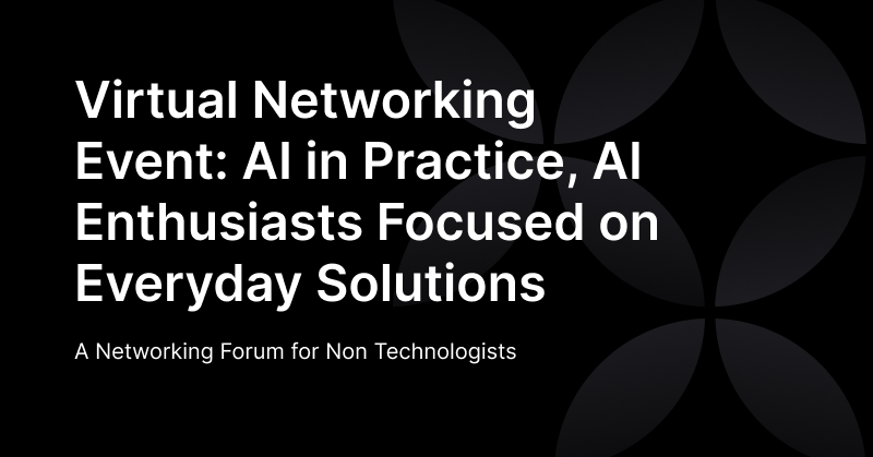 Virtual Networking Event: AI in Practice, AI Enthusiasts Focused on Everyday Solutions
