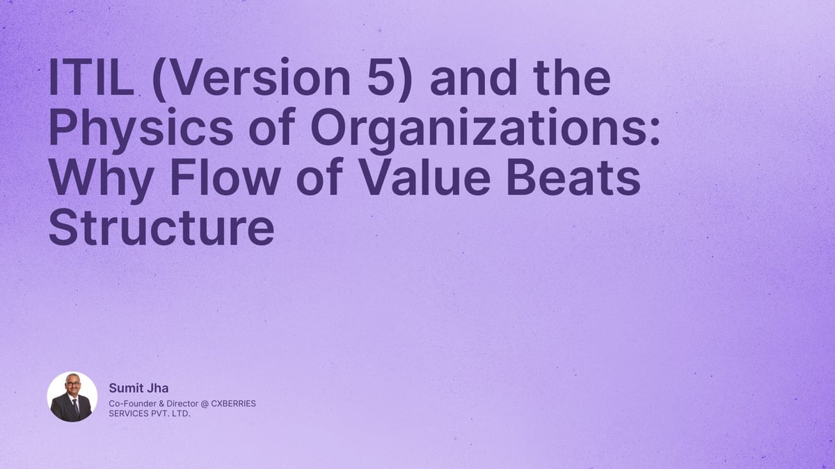 ITIL (Version 5) and the Physics of Organizations: Why Flow of Value Beats Structure
