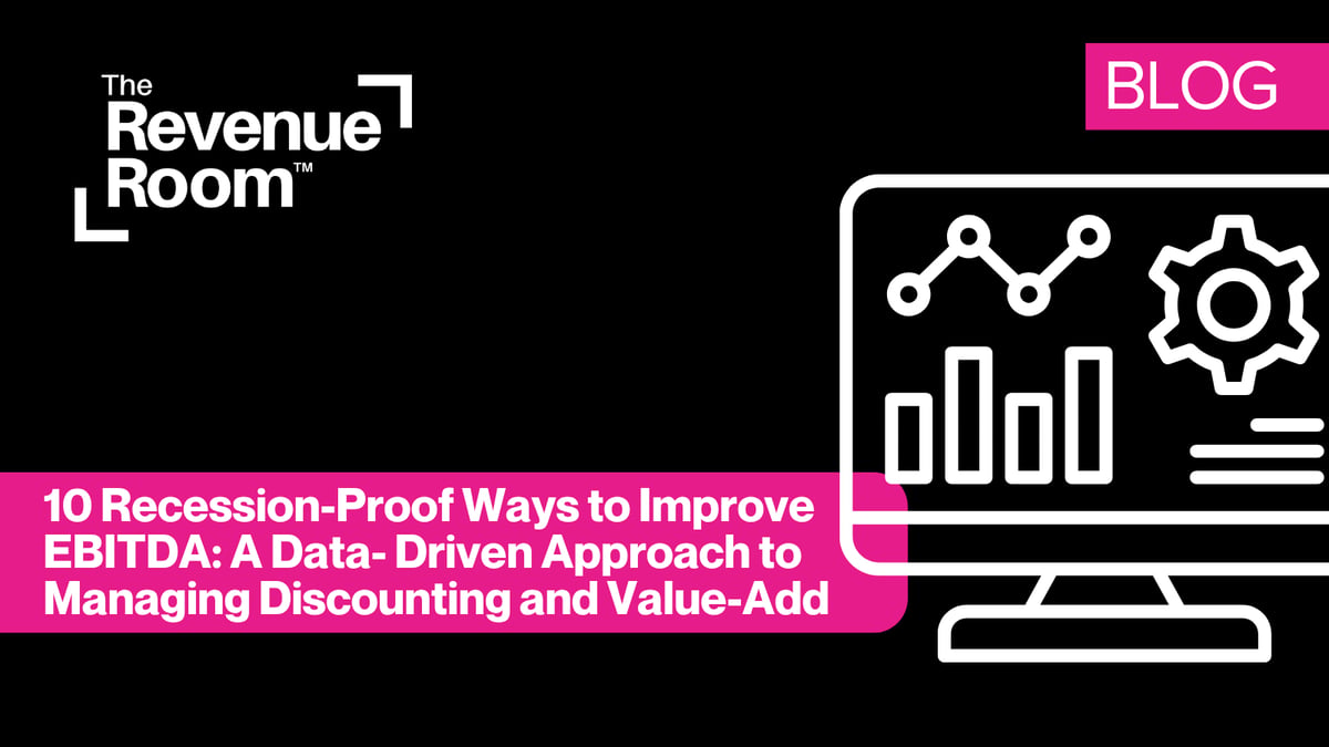 10 Recession-Proof Ways to Improve EBITDA Episode 4: A Data- Driven Approach to Managing Discounting and Value-Add