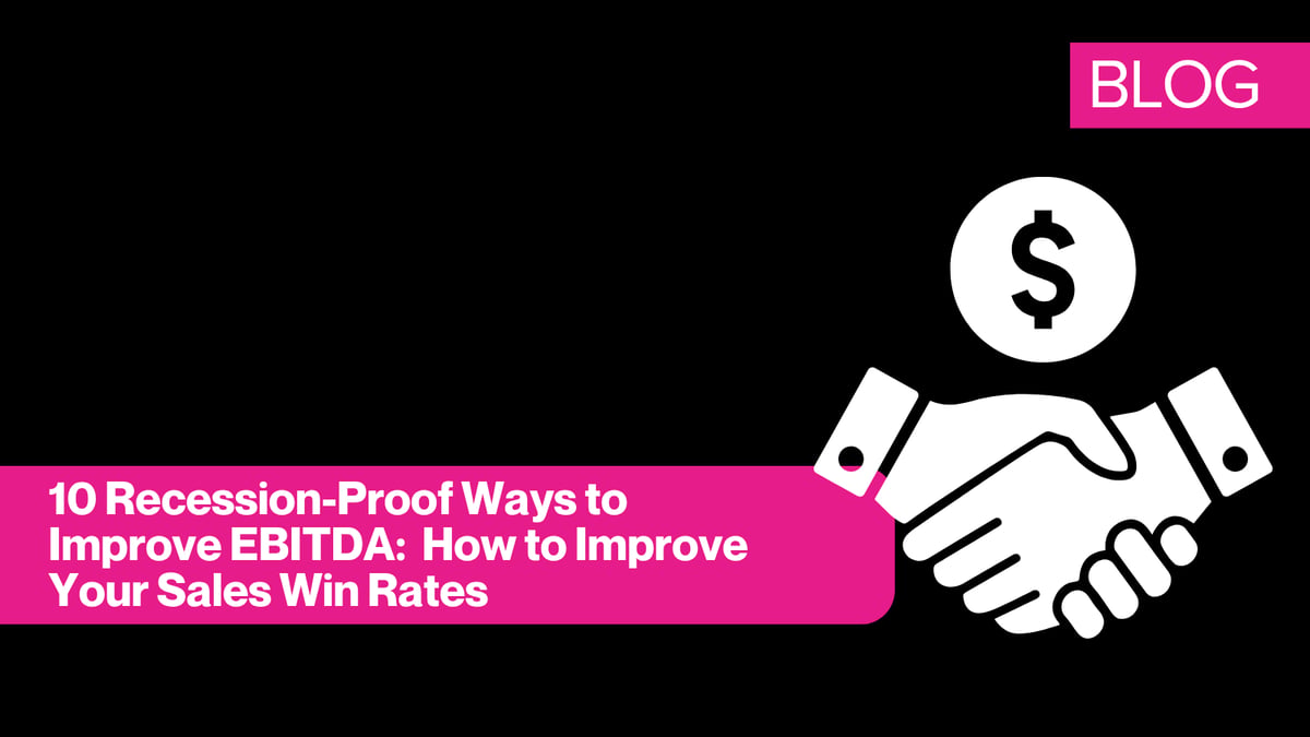 10 Recession-Proof Ways to Improve EBITDA: How to Improve Your Sales Win Rates