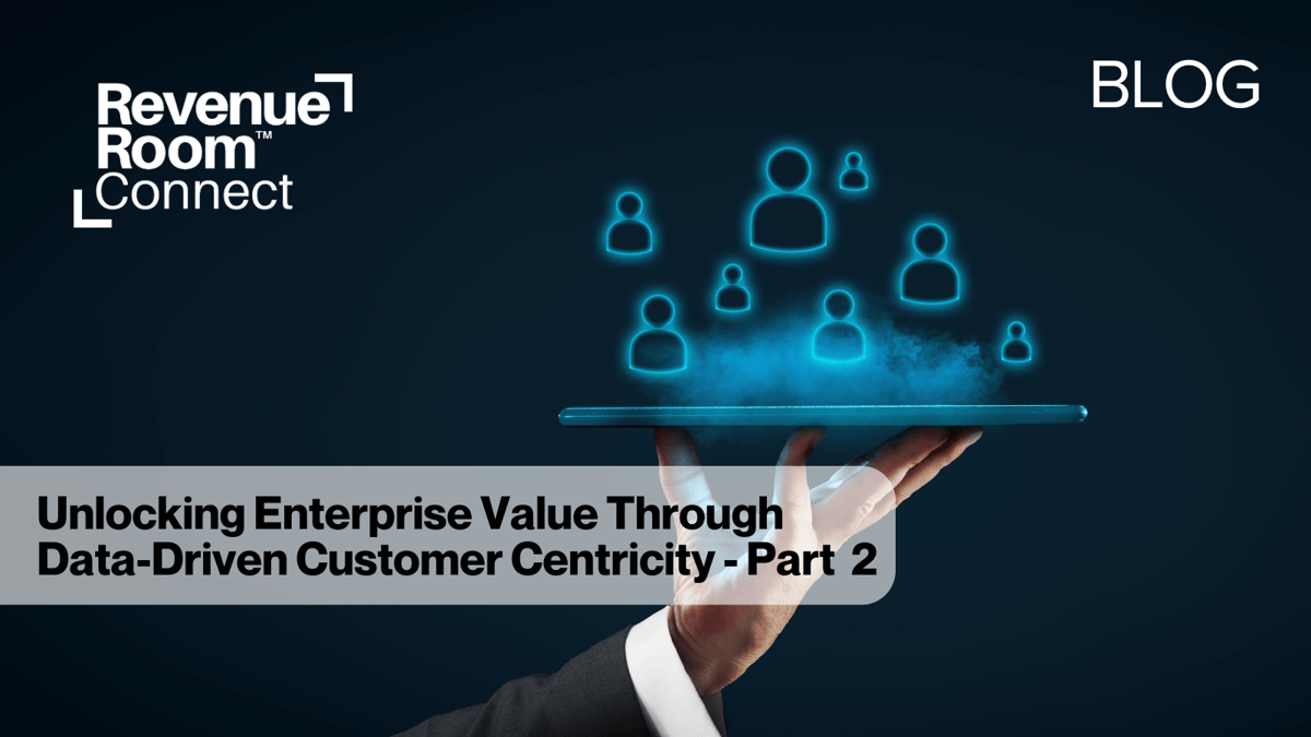 Unlocking Enterprise Value through Data-Driven Customer Centricity Part 2