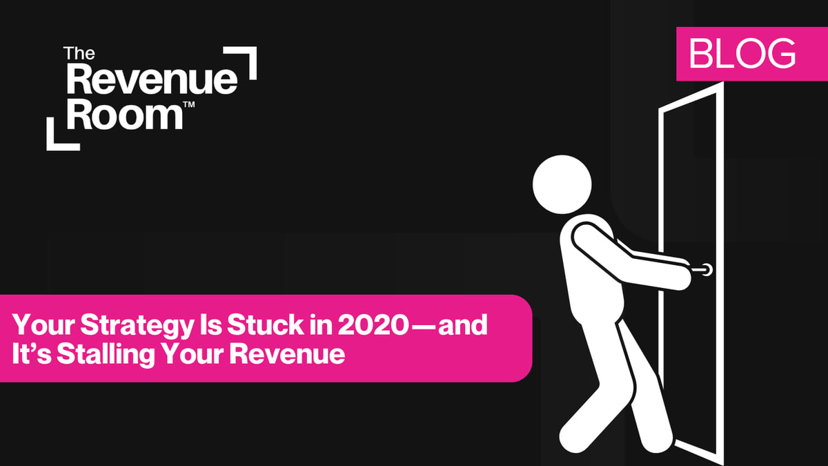 Your Strategy Is Stuck in 2020—and It’s Stalling Your Revenue