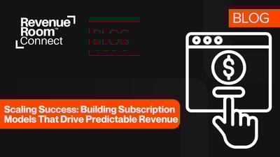 Scaling Success: Building Subscription Models That Drive Predictable Revenue