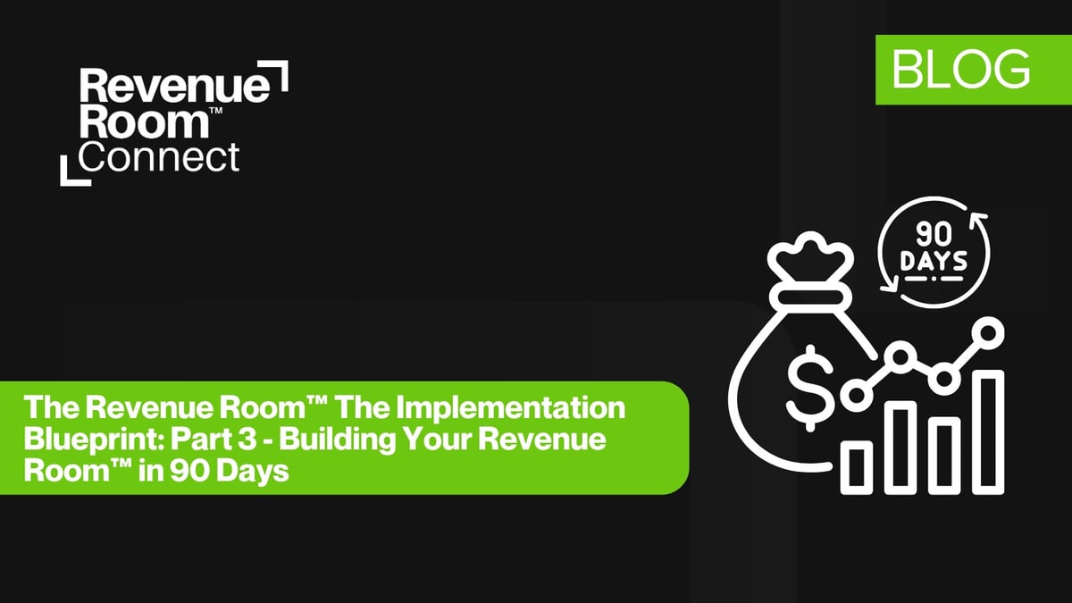 The Revenue Room™ The Implementation Blueprint: Part 3 - Building Your Revenue Room™ in 90 Days