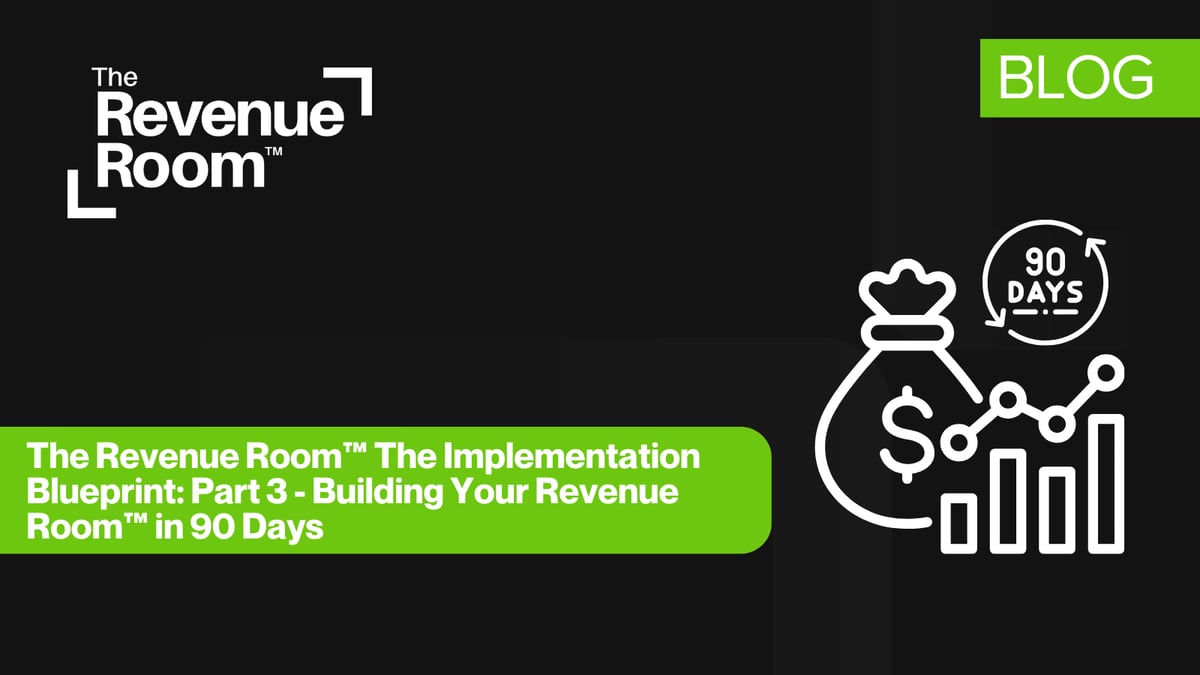 The Revenue Room™ The Implementation Blueprint: Part 3 - Building Your Revenue Room™ in 90 Days