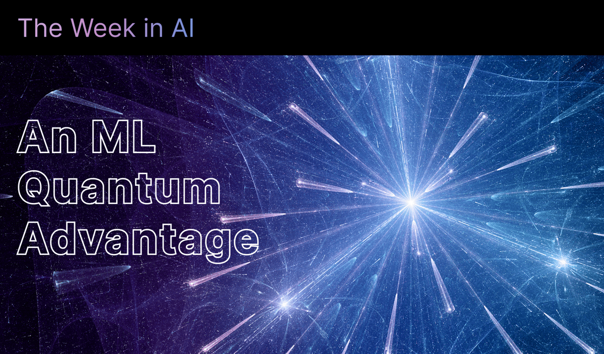 The Week in AI: An ML Quantum Advantage, an AI Carbon Footprint Calculator, a Robot Assistant