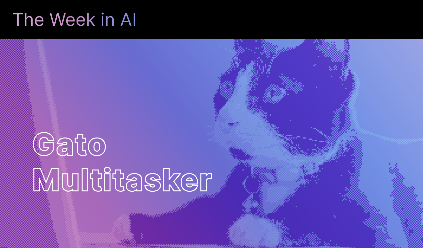The Week in AI: A Gato Multitasker, LSTM Comeback, ML SuperCluster, Heart Disease Detector