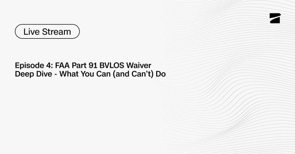Episode 4: FAA Part 91 BVLOS Waiver Deep Dive - What You Can (and Can’t) Do