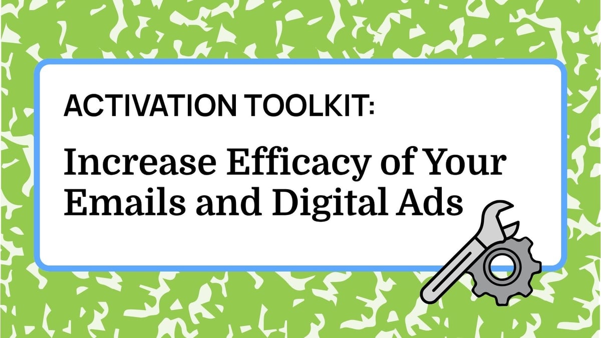 Activation Toolkit: Increase Efficacy of Your Emails and Digital Ads