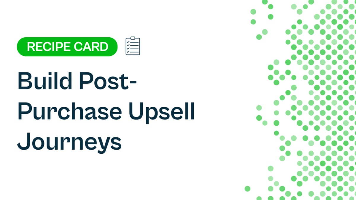Recipe: Build Post-Purchase Upsell Journeys