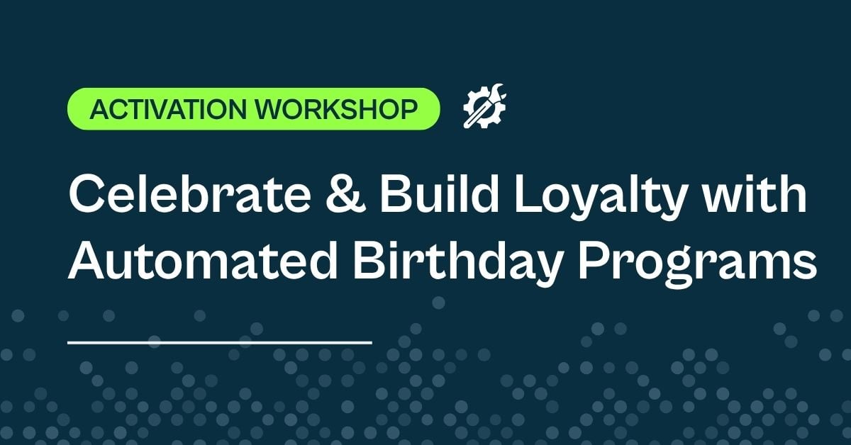 Activation Workshop: Celebrate & Build Loyalty with Automated Birthday Programs
