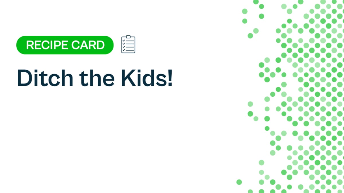 Recipe: Ditch the Kids!