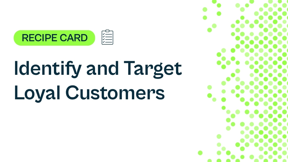 Recipe: Identify and Target Loyal Customers