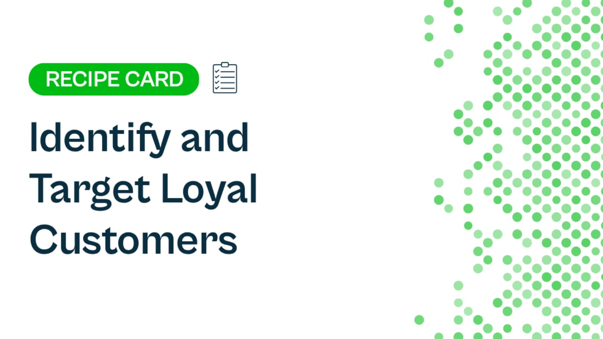 Recipe: Identify and Target Loyal Customers