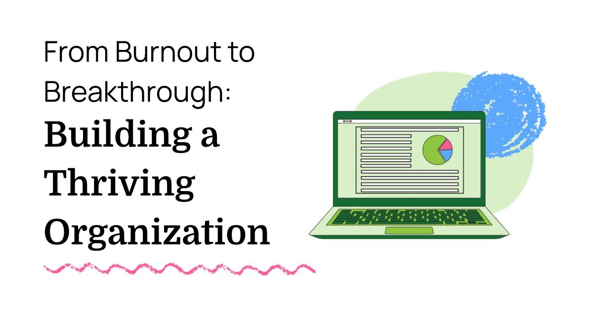 From Burnout to Breakthrough: Building a Thriving Organization