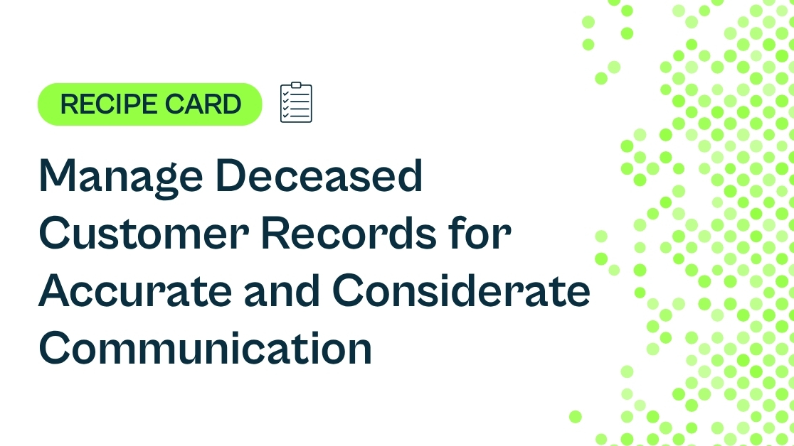 Recipe: Manage Deceased Customer Records for Accurate and Considerate Communication