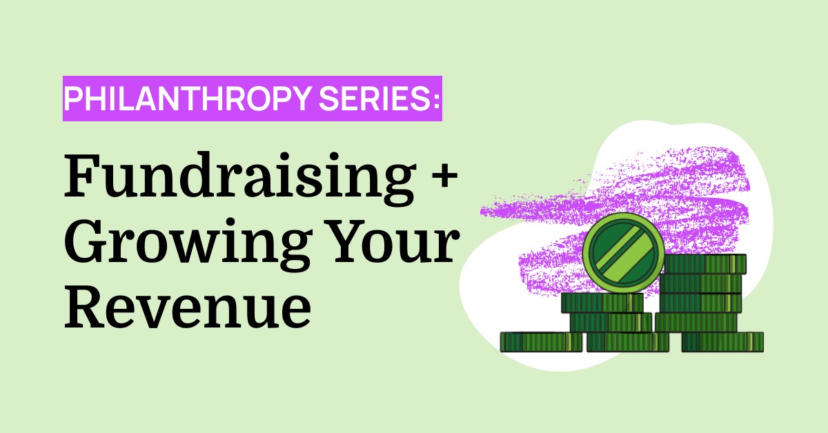 Philanthropy Series: Fundraising + Growing Your Revenue