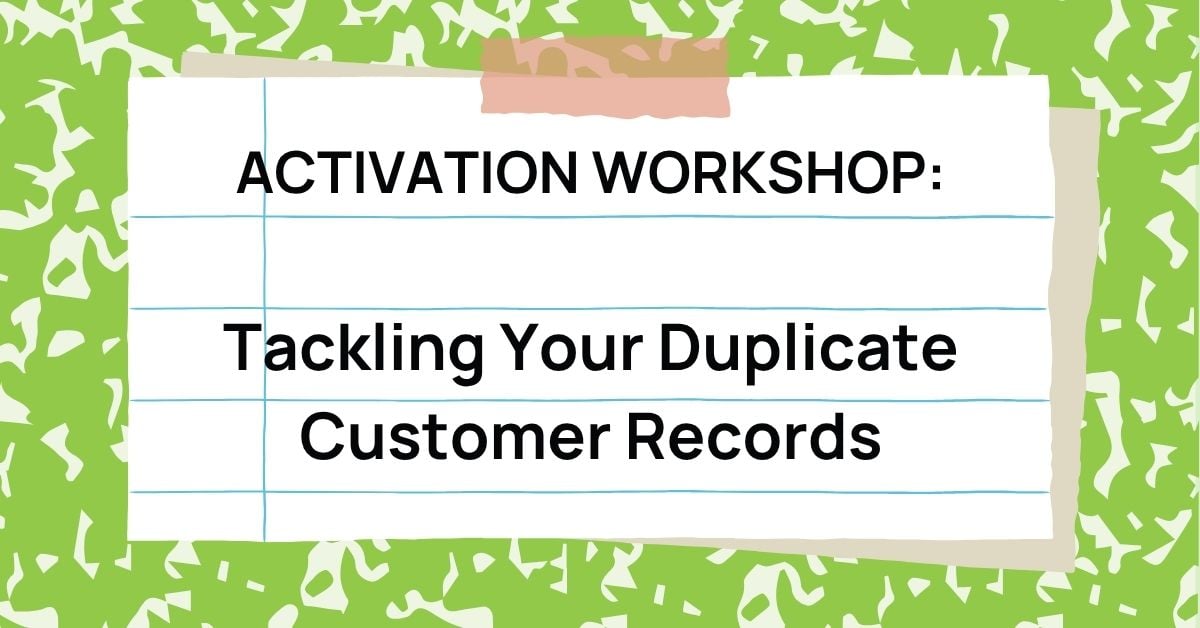 Activation Workshop: Tackling Your Duplicate Customer Records