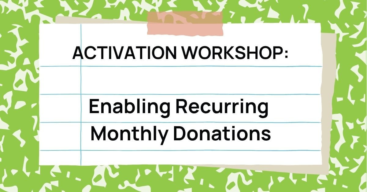 Activation Workshop: Enabling Recurring Monthly Donations