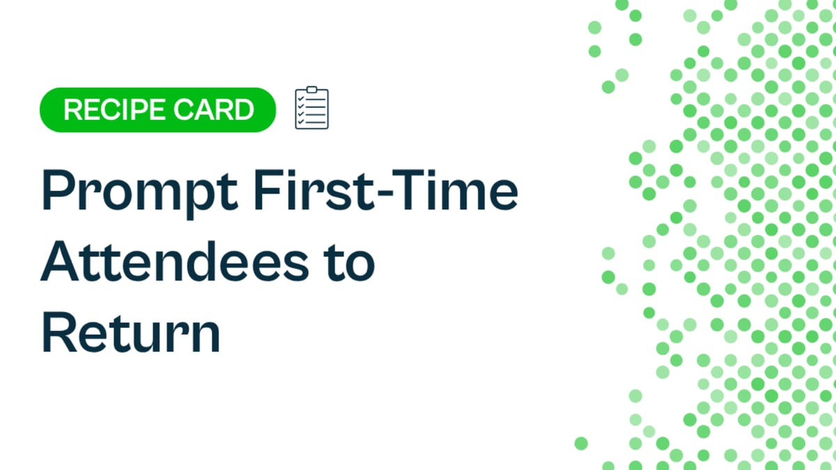Recipe: Prompt First-Time Attendees to Return