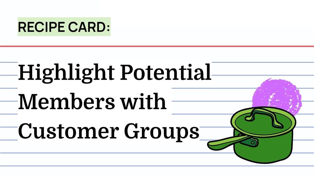 Recipe: Highlight Potential Members with Customer Groups