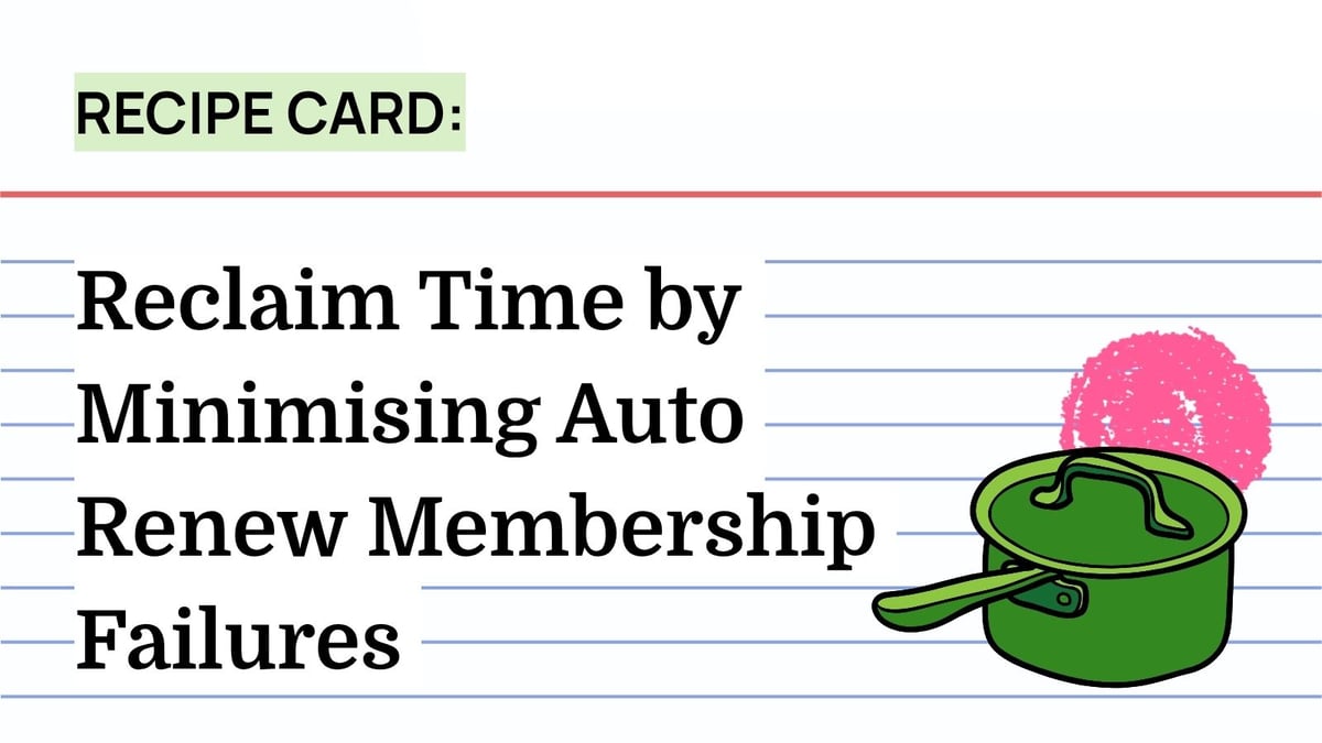 Recipe: Reclaim Time by Minimising Auto Renew Membership Failures