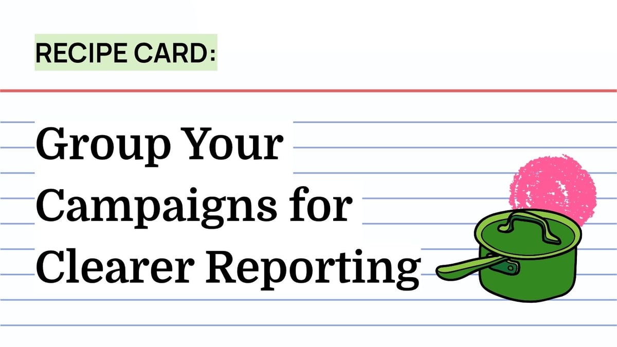 Recipe: Group Your Campaigns for Clearer Reporting