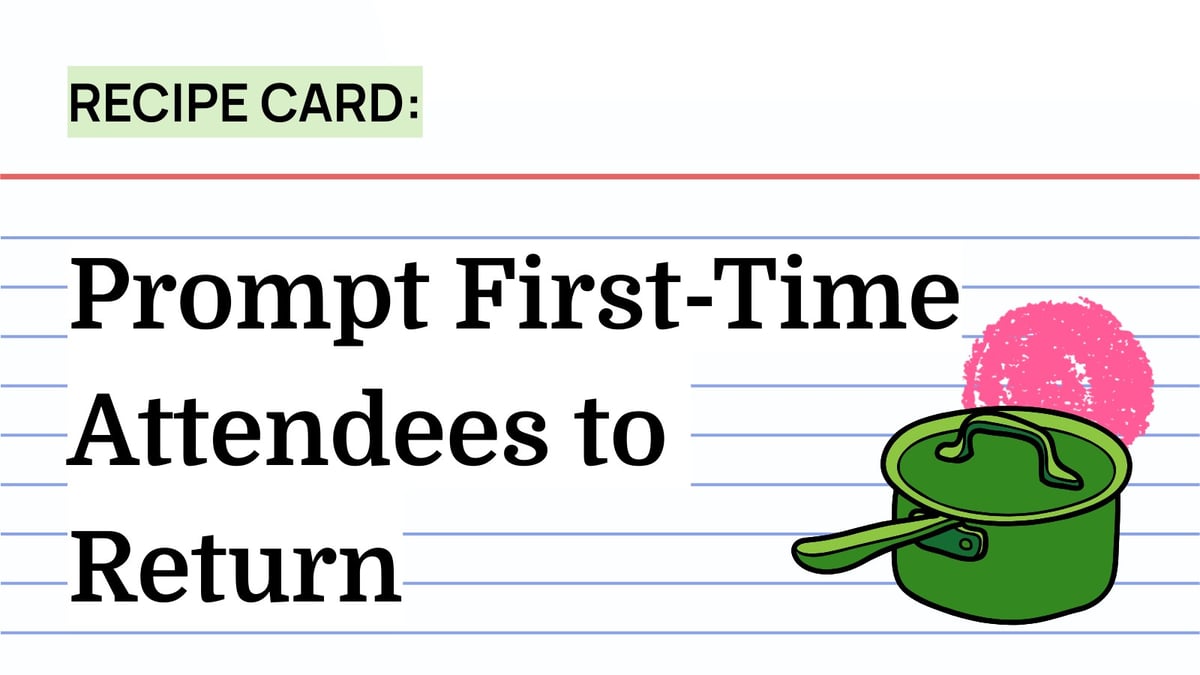 Recipe: Prompt First-Time Attendees to Return