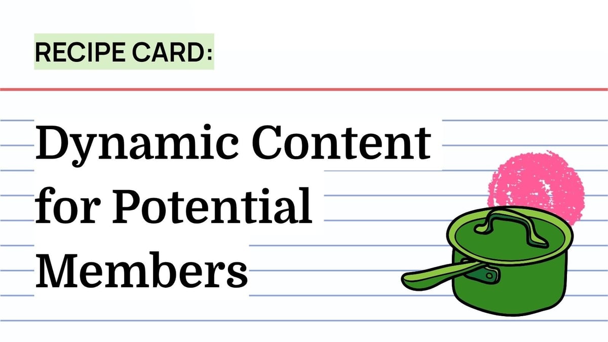 Recipe: Dynamic Content for Potential Members