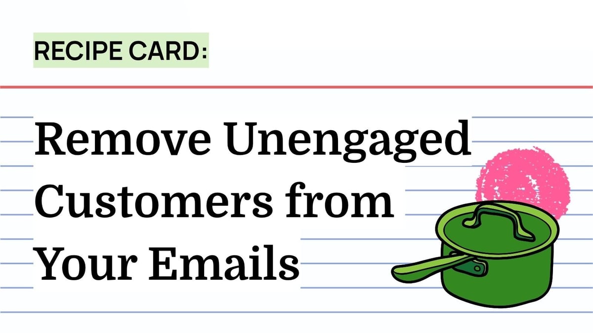 Recipe: Remove Unengaged Customers from Your Emails