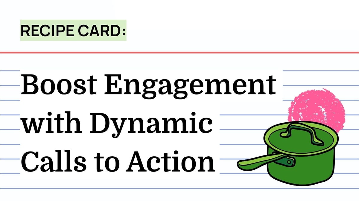 Recipe: Boost Engagement with Dynamic Calls to Action