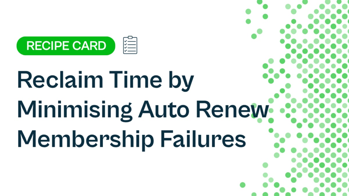 Recipe: Reclaim Time by Minimising Auto Renew Membership Failures 