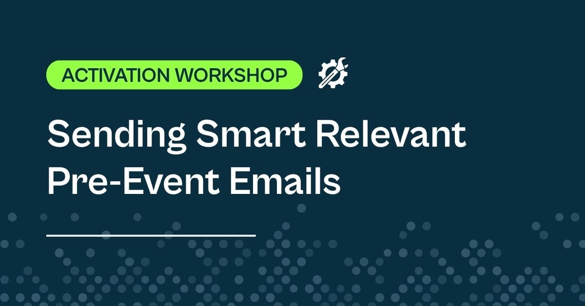 Activation Workshop: Sending Smart Relevant Pre-Event Emails